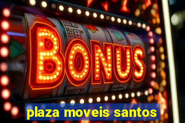 plaza moveis santos